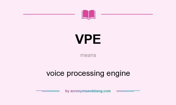 What does VPE mean? It stands for voice processing engine