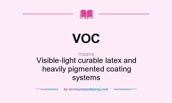 What does VOC mean? It stands for Visible-light curable latex and heavily pigmented coating systems