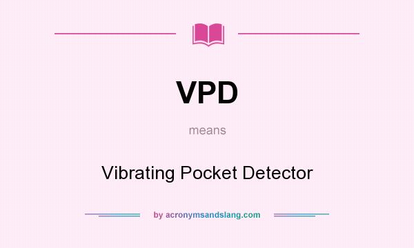 What does VPD mean? It stands for Vibrating Pocket Detector