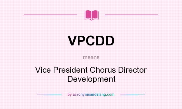 What does VPCDD mean? It stands for Vice President Chorus Director Development