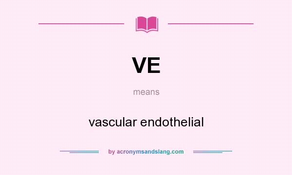 What does VE mean? It stands for vascular endothelial