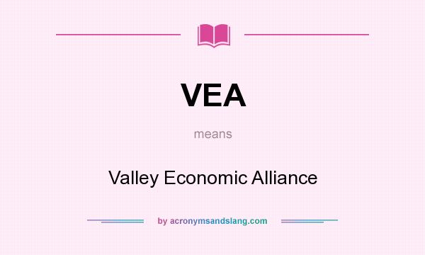 What does VEA mean? It stands for Valley Economic Alliance