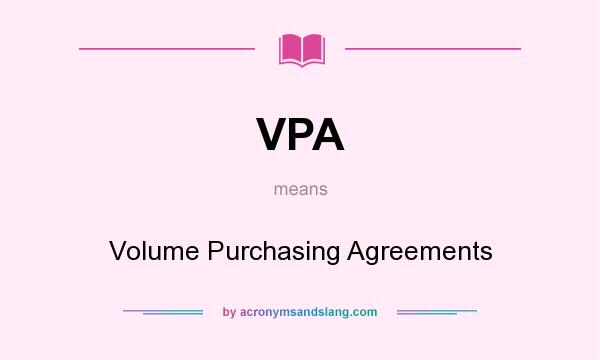 What does VPA mean? It stands for Volume Purchasing Agreements