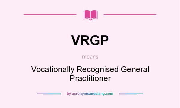 What does VRGP mean? It stands for Vocationally Recognised General Practitioner
