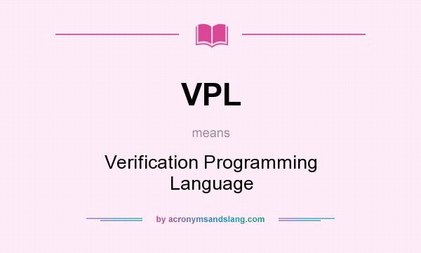 What does VPL mean? It stands for Verification Programming Language