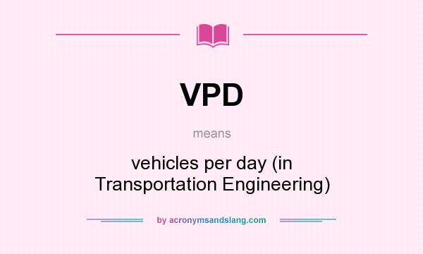 What does VPD mean? It stands for vehicles per day (in Transportation Engineering)