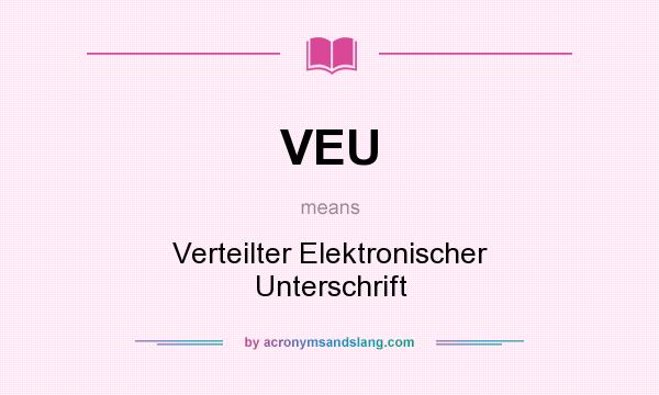 What does VEU mean? It stands for Verteilter Elektronischer Unterschrift