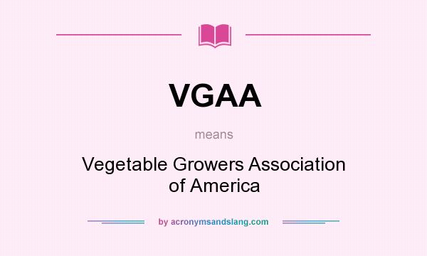 What does VGAA mean? It stands for Vegetable Growers Association of America