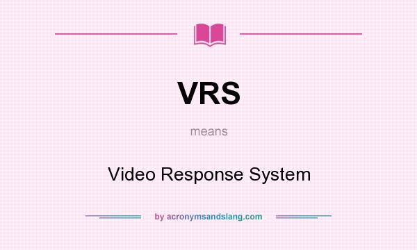 What does VRS mean? It stands for Video Response System