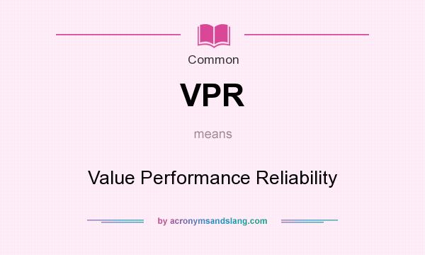 What does VPR mean? It stands for Value Performance Reliability