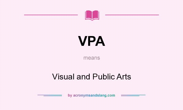 What does VPA mean? It stands for Visual and Public Arts