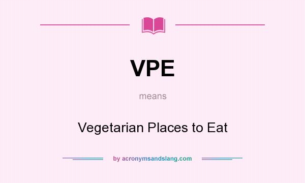 What does VPE mean? It stands for Vegetarian Places to Eat