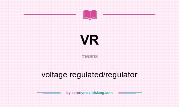 What does VR mean? It stands for voltage regulated/regulator