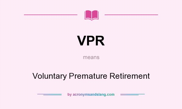 What does VPR mean? It stands for Voluntary Premature Retirement