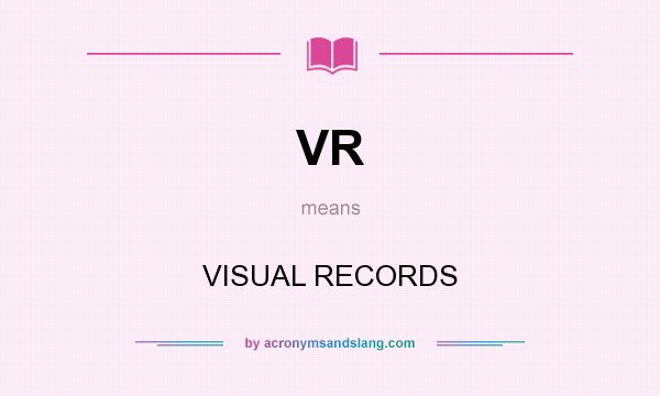 What does VR mean? It stands for VISUAL RECORDS