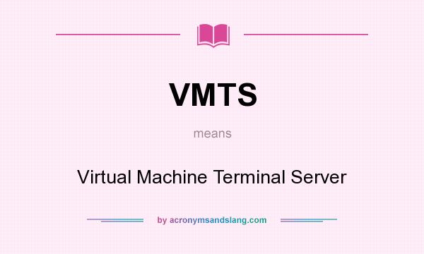 What does VMTS mean? It stands for Virtual Machine Terminal Server