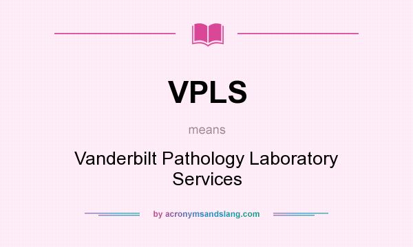 What does VPLS mean? It stands for Vanderbilt Pathology Laboratory Services