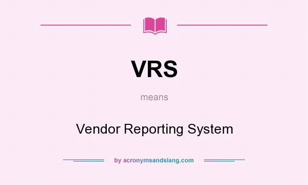 What does VRS mean? It stands for Vendor Reporting System