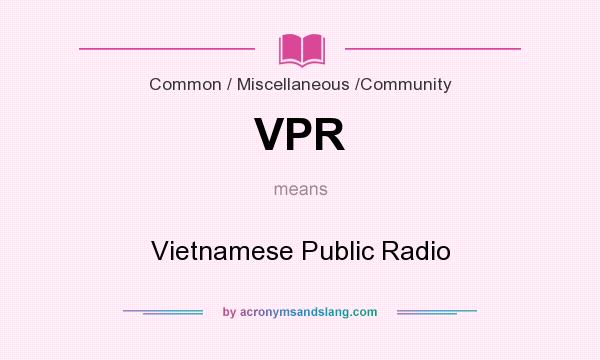 What does VPR mean? It stands for Vietnamese Public Radio