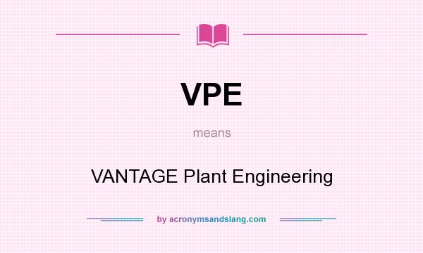 What does VPE mean? It stands for VANTAGE Plant Engineering