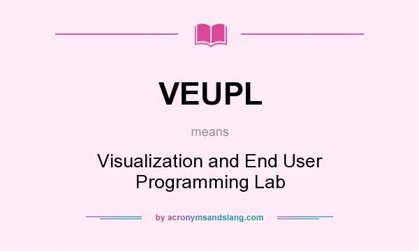 What does VEUPL mean? It stands for Visualization and End User Programming Lab