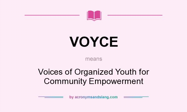 What does VOYCE mean? It stands for Voices of Organized Youth for Community Empowerment