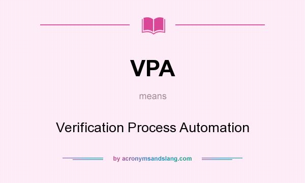 What does VPA mean? It stands for Verification Process Automation