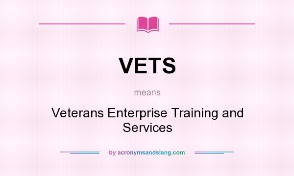 What does VETS mean? It stands for Veterans Enterprise Training and Services