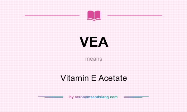 What does VEA mean? It stands for Vitamin E Acetate