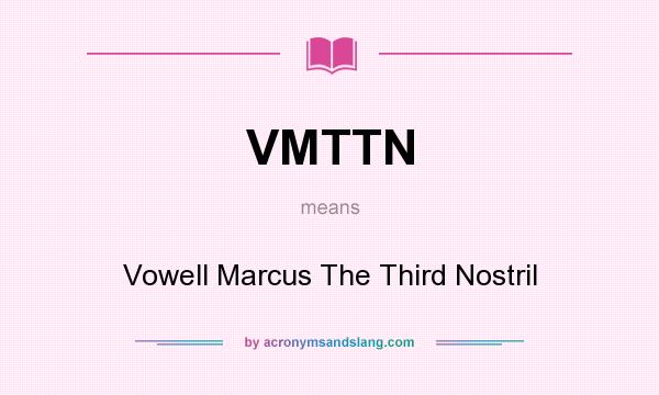 What does VMTTN mean? It stands for Vowell Marcus The Third Nostril