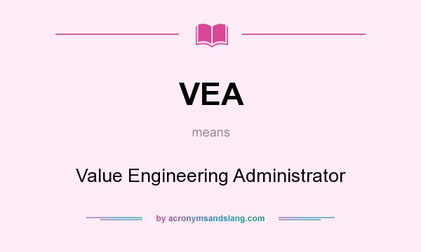 What does VEA mean? It stands for Value Engineering Administrator