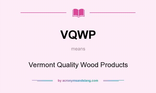 What does VQWP mean? It stands for Vermont Quality Wood Products