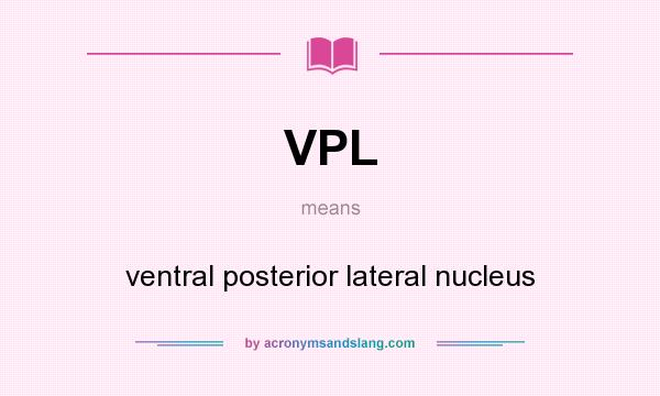 What does VPL mean? It stands for ventral posterior lateral nucleus