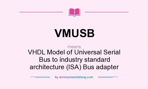 What does VMUSB mean? It stands for VHDL Model of Universal Serial Bus to industry standard architecture (ISA) Bus adapter