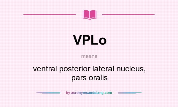 What does VPLo mean? It stands for ventral posterior lateral nucleus, pars oralis