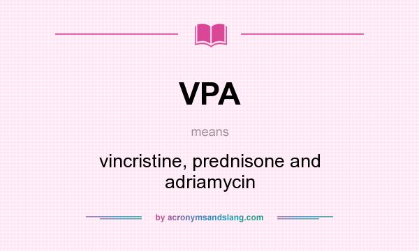 What does VPA mean? It stands for vincristine, prednisone and adriamycin