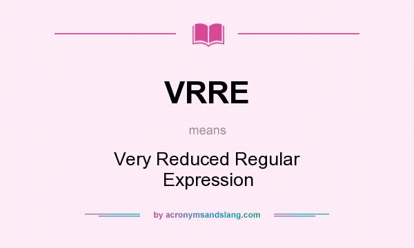 What does VRRE mean? It stands for Very Reduced Regular Expression