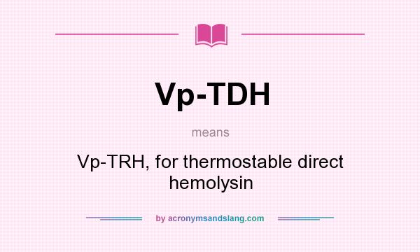 What does Vp-TDH mean? It stands for Vp-TRH, for thermostable direct hemolysin