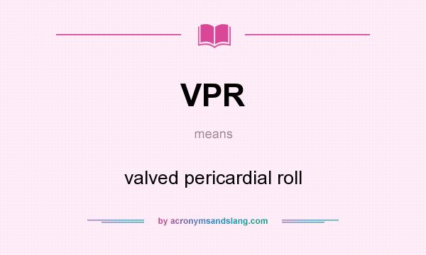 What does VPR mean? It stands for valved pericardial roll