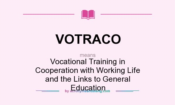 What does VOTRACO mean? It stands for Vocational Training in Cooperation with Working Life and the Links to General Education