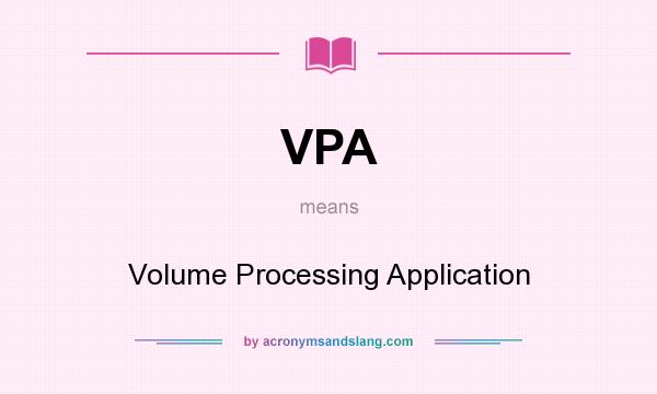 What does VPA mean? It stands for Volume Processing Application