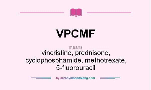 What does VPCMF mean? It stands for vincristine, prednisone, cyclophosphamide, methotrexate, 5-fluorouracil
