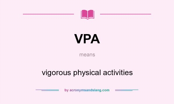 What does VPA mean? It stands for vigorous physical activities