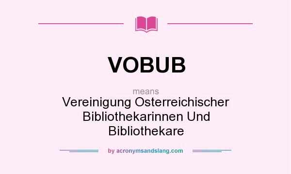 What does VOBUB mean? It stands for Vereinigung Osterreichischer Bibliothekarinnen Und Bibliothekare