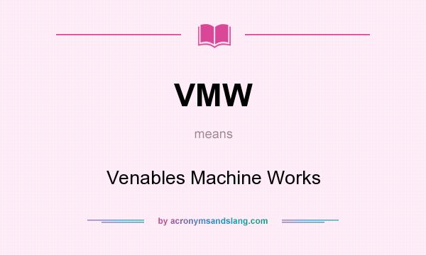 What does VMW mean? It stands for Venables Machine Works