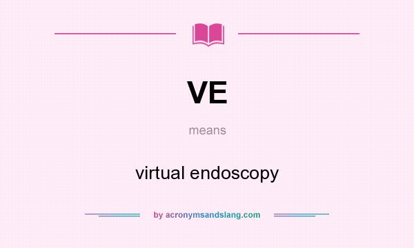 What does VE mean? It stands for virtual endoscopy