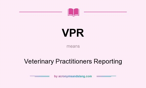 What does VPR mean? It stands for Veterinary Practitioners Reporting