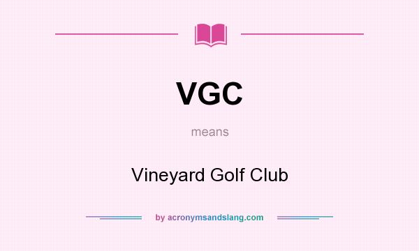 What does VGC mean? It stands for Vineyard Golf Club
