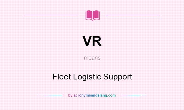 What does VR mean? It stands for Fleet Logistic Support