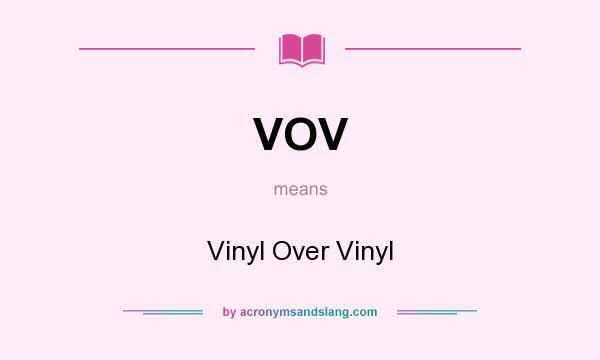 What does VOV mean? It stands for Vinyl Over Vinyl